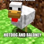 Chiken | CHICKEN WING HOTDOG AND BALONEY | image tagged in minecraft advice chicken | made w/ Imgflip meme maker