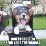 Mail Pup | HAPPY FRIDAY!!! DON'T FORGET TO SEND YOUR TIMECARDS! | image tagged in cute doggo in mailbox | made w/ Imgflip meme maker