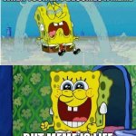 Meme is life | WHEN YOUR LIFE BECOMES A MEME; BUT MEME IS LIFE | image tagged in spongebob sad happy,meme,life,meme is life | made w/ Imgflip meme maker