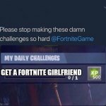Challenges | GET A FORTNITE GIRLFRIEND | image tagged in fortnite challenge | made w/ Imgflip meme maker