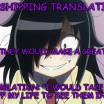 What Otaku Says vs. What She Means | OTAKU SHIPPING TRANSLATION 101; "I THINK THEY WOULD MAKE A GREAT COUPLE."; TRANSLATION: "I WOULD TAKE FIVE YEARS OFF MY LIFE TO SEE THEM IN CANON." | image tagged in anime otaku,anime meme,otaku,shipping,otp,funny | made w/ Imgflip meme maker