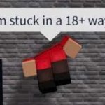 I'm stuck in a 18+ way