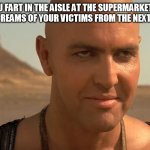 the mummy perv guy | WHEN YOU FART IN THE AISLE AT THE SUPERMARKET AND YOU  HEAR THE SCREAMS OF YOUR VICTIMS FROM THE NEXT AISLE OVER ! | image tagged in the mummy perv guy,mummy fart,mummy,mummy scream | made w/ Imgflip meme maker