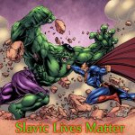 HULK VS SUPERMAN | Slavic Lives Matter | image tagged in hulk vs superman,slavic lives matter | made w/ Imgflip meme maker