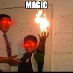 Kid Holding Fire | MAGIC | image tagged in kid holding fire | made w/ Imgflip meme maker