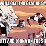 Helluva meme | MOXXIE WHILE GETTING BEAT UP BY A SHARK; BLITZ AND LOONA ON THE SIDE | image tagged in luna helluva boss | made w/ Imgflip meme maker