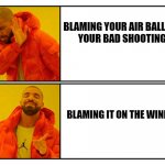 when you airball a 3-pointer | BLAMING YOUR AIR BALL ON 
YOUR BAD SHOOTING; BLAMING IT ON THE WIND | image tagged in drakeposting | made w/ Imgflip meme maker