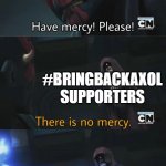 #bringbackaxol | SMG4; #BRINGBACKAXOL SUPPORTERS; COMMENT SPAM | image tagged in please have mercy | made w/ Imgflip meme maker
