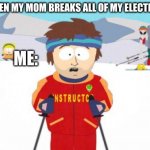 noooooo | ME WHEN MY MOM BREAKS ALL OF MY ELECTRONICS ME: | image tagged in memes,super cool ski instructor,oh no | made w/ Imgflip meme maker