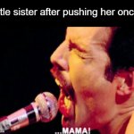 image title | little sister after pushing her once: | image tagged in mama,memes | made w/ Imgflip meme maker