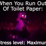 When you forget | When You Run Out 
Of Toilet Paper: | image tagged in stress level maximum | made w/ Imgflip meme maker