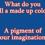 Slate Blue Solid Color Background  | What do you call a made up color? A pigment of your imagination. | image tagged in slate blue solid color background | made w/ Imgflip meme maker