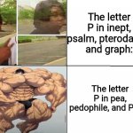 P | The letter P in inept, psalm, pterodactyl, and graph:; The letter P in pea, pedophile, and Peter: | image tagged in 4 panel comic,memes,alphabet,phoenetics,black guy disappearing,mistakes make you stronger | made w/ Imgflip meme maker