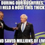 Liar | DURING OUR BUSHFIRES, I HELD A HOSE THIS THICK; AND SAVED MILLIONS OF LIVES | image tagged in liar | made w/ Imgflip meme maker