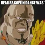 yeah it was only 1 year ago | ME WHEN I REALISE COFFIN DANCE WAS 1 YEAR AGO | image tagged in nani | made w/ Imgflip meme maker