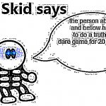 The Skid Says T or D meme