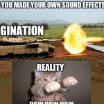 When you were 7:sound effect edition | WHEN YOU MADE YOUR OWN SOUND EFFECTS AT 7:; IMAGINATION; REALITY | image tagged in tank shooting pew,little kid,pew pew pew,funny | made w/ Imgflip meme maker