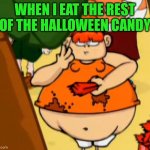 Who still has Halloween candy? | WHEN I EAT THE REST OF THE HALLOWEEN CANDY | image tagged in fat little girl,memes,halloween | made w/ Imgflip meme maker