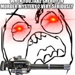 when you take murder mystery seriously as sheriff | WHEN YOU TAKE SHERIFF IN MURDER MYSTERY 2 VERY SERIOUSLY | image tagged in raging troll face | made w/ Imgflip meme maker