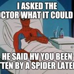 Spiderman Hospital | I ASKED THE DOCTOR WHAT IT COULD BE HE SAID HV YOU BEEN BITTEN BY A SPIDER LATELY? | image tagged in memes,spiderman hospital,spiderman | made w/ Imgflip meme maker