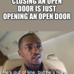 *flatlines cutley* | CLOSING AN OPEN DOOR IS JUST OPENING AN OPEN DOOR | image tagged in he's out of line but he's right isolated | made w/ Imgflip meme maker