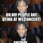 Astroworld 2021 in a nutshell… | OH NO! PEOPLE ARE DYING AT MY CONCERT! ANYWAY… | image tagged in oh no anyway blank,travis scott | made w/ Imgflip meme maker
