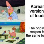 Smart Patrick vs Dumb Patrick | Korean versions of foods The original recipes for the same foods | image tagged in smart patrick vs dumb patrick,memes,south korea,spongebob | made w/ Imgflip meme maker