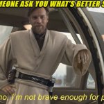 (Insert clever title here) | WHEN SOMEONE ASK YOU WHAT’S BETTER SUB OR DUB | image tagged in oh no i'm not brave enough for politics | made w/ Imgflip meme maker