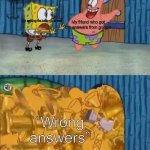 Patrick opening the trophy closet | Calculator; Me asking for help on a test; My friend who got the answers from google; “Wrong answers” | image tagged in patrick opening the trophy closet | made w/ Imgflip meme maker