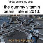 immunity 100 | Virus: enters my body; the gummy vitamin bears i ate in 2013: | image tagged in for the republic,memes,star wars | made w/ Imgflip meme maker