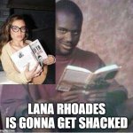 Lana Rhoades on Shacked | LANA RHOADES IS GONNA GET SHACKED | image tagged in shaq reading meme | made w/ Imgflip meme maker