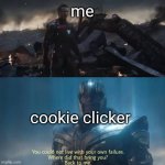 when cookie clicker reset for no reason | me; cookie clicker | image tagged in thanos you could not live with your own failure,memes,fail,video games,press f to pay respects | made w/ Imgflip meme maker