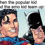 Batman and Superman | When the popular kid and the emo kid team up: | image tagged in superbat | made w/ Imgflip meme maker