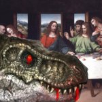 The Last Supper | image tagged in the last supper,dinosaur,tyrannosaurus rex,jesus,apostles,jesus christ | made w/ Imgflip meme maker