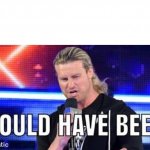 Dolph Ziggler it should have been me