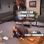 gonna be productive | TODAY I AM GONNA STUDY; I WILL STUDY TOMORROW | image tagged in kevin's chili,fun | made w/ Imgflip meme maker