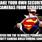 superman | MAKE YOUR OWN SECURITY CAMERAS FROM SCRATCH; WATCH FOR THE 10 MINUTE PERMANENT SECURITY CAMERA BUILD COMING SHORTLY! | image tagged in superman | made w/ Imgflip meme maker