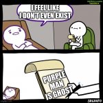 Unprofessional Therapist | I FEEL LIKE I DON'T EVEN EXIST; PURPLE MAN IS GHOST | image tagged in unprofessional therapist | made w/ Imgflip meme maker