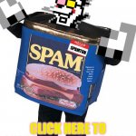 Spamton the Spam Man | SPAMTON; CLICK HERE TO SUPPORT THE SPAM MAN | image tagged in spam | made w/ Imgflip meme maker