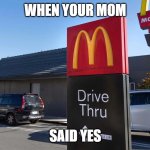 MCDONALDS! YAY! | WHEN YOUR MOM; SAID YES | image tagged in maccas drive thru,funny memes,funny,fun,mcdonalds,childhood | made w/ Imgflip meme maker