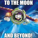 gamestop to the moon | TO THE MOON; GME; AND BEYOND! | image tagged in buzz lightyear to infinity,to the moon,gme,gamestop,money,stonks | made w/ Imgflip meme maker