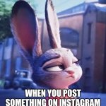 Judy is Displeased | THE FACE YOU MAKE; WHEN YOU POST SOMETHING ON INSTAGRAM AND NO ONE COMMENTS ON IT | image tagged in sarcastic judy hopps,zootopia,judy hopps,the face you make when,funny,memes | made w/ Imgflip meme maker