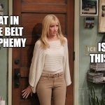 Beth Behrs | WHAT IN BIBLE BELT BLASPHEMY; IS THIS? | image tagged in beth behrs | made w/ Imgflip meme maker