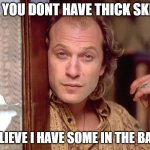if you need it i got it | IF YOU DONT HAVE THICK SKIN; I BELIEVE I HAVE SOME IN THE BACK! | image tagged in buffalo bill invites you in,silence of the lambs | made w/ Imgflip meme maker