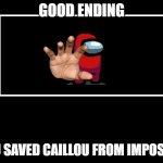 Caillou Moves Away (All Endings) | GOOD ENDING; YOU SAVED CAILLOU FROM IMPOSTER | image tagged in all endings | made w/ Imgflip meme maker