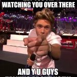 im watching you | HEY YOU I'M WATCHING YOU OVER THERE; AND Y U GUYS TALKING ABOUT NSFW | image tagged in one direction | made w/ Imgflip meme maker