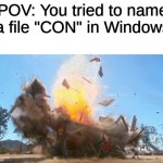 I don't even know | POV: You tried to name a file "CON" in Windows | image tagged in exploding house,fun,dank memes,memes,windows,windows xp | made w/ Imgflip meme maker