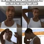 Panic | PREGNANT LADY: *EATS AN APPLE*

THE DOCTOR WHO WAS SUPPOSED TO DELIVER THE BABY THAT DAY: | image tagged in gta | made w/ Imgflip meme maker