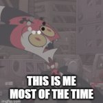 me | THIS IS ME MOST OF THE TIME | image tagged in gifs,most of the time | made w/ Imgflip video-to-gif maker