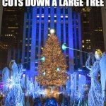 2020 Rockefeller Center Christmas Tree | NBC; THE ENVIROMENTALISTS AT         CUTS DOWN A LARGE TREE; TO CELEBRATE CHRISTMAS, BUT HATES CHRISTMAS | image tagged in 2020 rockefeller center christmas tree,hypocrisy,environmentalists | made w/ Imgflip meme maker
